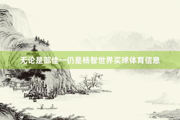无论是邵佳一仍是杨智世界买球体育信息